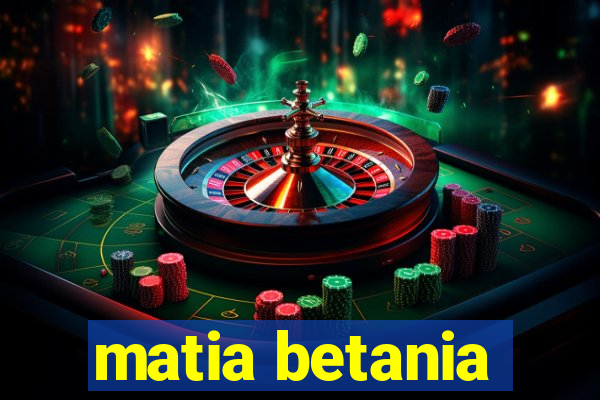 matia betania